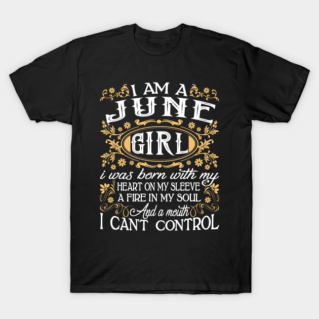 I Am A June Girl I Was Born With My Heart On My Sleeve A Fire In My Soul And A Mouth I Can't Control T-Shirt by Tuyetle